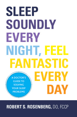 Robert Rosenberg S. Rosenberg Sleep Soundly Every Night, Feel Fantastic Every Day: A Doctors Guide to Solving Your Sleep Problems