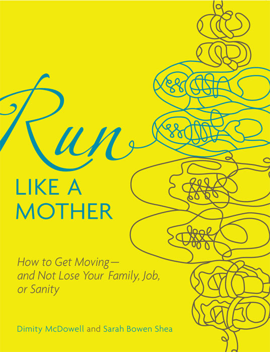 Run Like a Mother copyright 2009 2010 by Dimity McDowell and Sarah Bowen Shea - photo 1