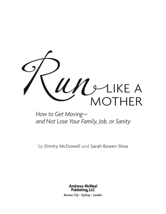 Run Like a Mother copyright 2009 2010 by Dimity McDowell and Sarah Bowen Shea - photo 3