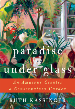 Ruth Kassinger - Paradise Under Glass: An Amateur Creates a Conservatory Garden