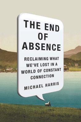 Michael Harris The End of Absence: Reclaiming What We’ve Lost in a World of Constant Connection