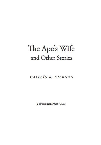 The Apes Wife and Other Stories Copyright 2013 by Caitln R Kiernan All rights - photo 1