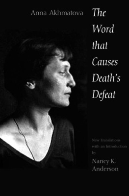 Anna Akhmatova - The Word That Causes Deaths Defeat: Poems of Memory