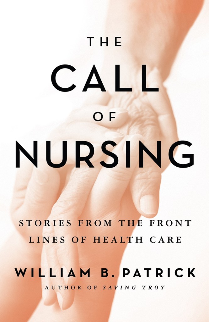 The CALL of NURSING Stories from the Front Lines of Health Care WILLIAM B - photo 1