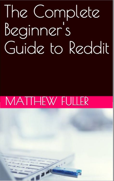 The Complete Beginners Guide to Reddit By Matthew Fuller This book is a - photo 1