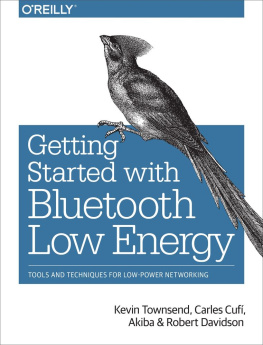 Kevin Townsend - Getting Started with Bluetooth Low Energy: Tools and Techniques for Low-Power Networking