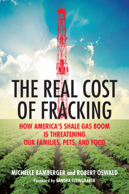 Michelle Bamberger The Real Cost of Fracking: How Americas Shale Gas Boom Is Threatening Our Families, Pets, and Food