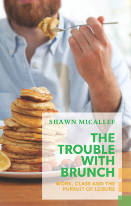 Shawn Micallef - The Trouble with Brunch: Work, Class and the Pursuit of Leisure