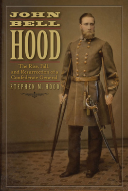 Stephen Hood - John Bell Hood: The Rise, Fall, and Resurrection of a Confederate General