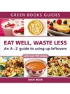 Bish Muir Eat Well, Waste Less: An A-Z Guide to Using Up Leftovers