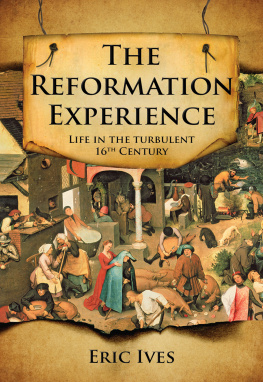 Eric Ives - The Reformation Experience: Life in a Time of Change