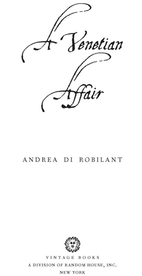 Table of Contents Acclaim for Andrea di Robilants A VENETIAN AFFAIR - photo 2