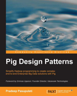 Pradeep Pasupuleti Pig design patterns: simplify Hadoop programming to create complex end-to-end enterprise big data solutions with Pig