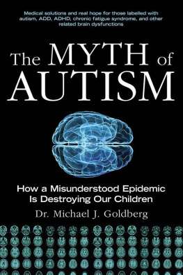 Michael J. Goldberg - The Myth of Autism: How a Misunderstood Epidemic Is Destroying Our Children, Expanded and Revised Edition