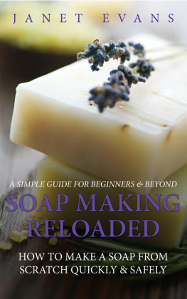 Janet Evans - Soap Making Reloaded: How To Make A Soap From Scratch Quickly & Safely: A Simple Guide For Beginners & Beyond