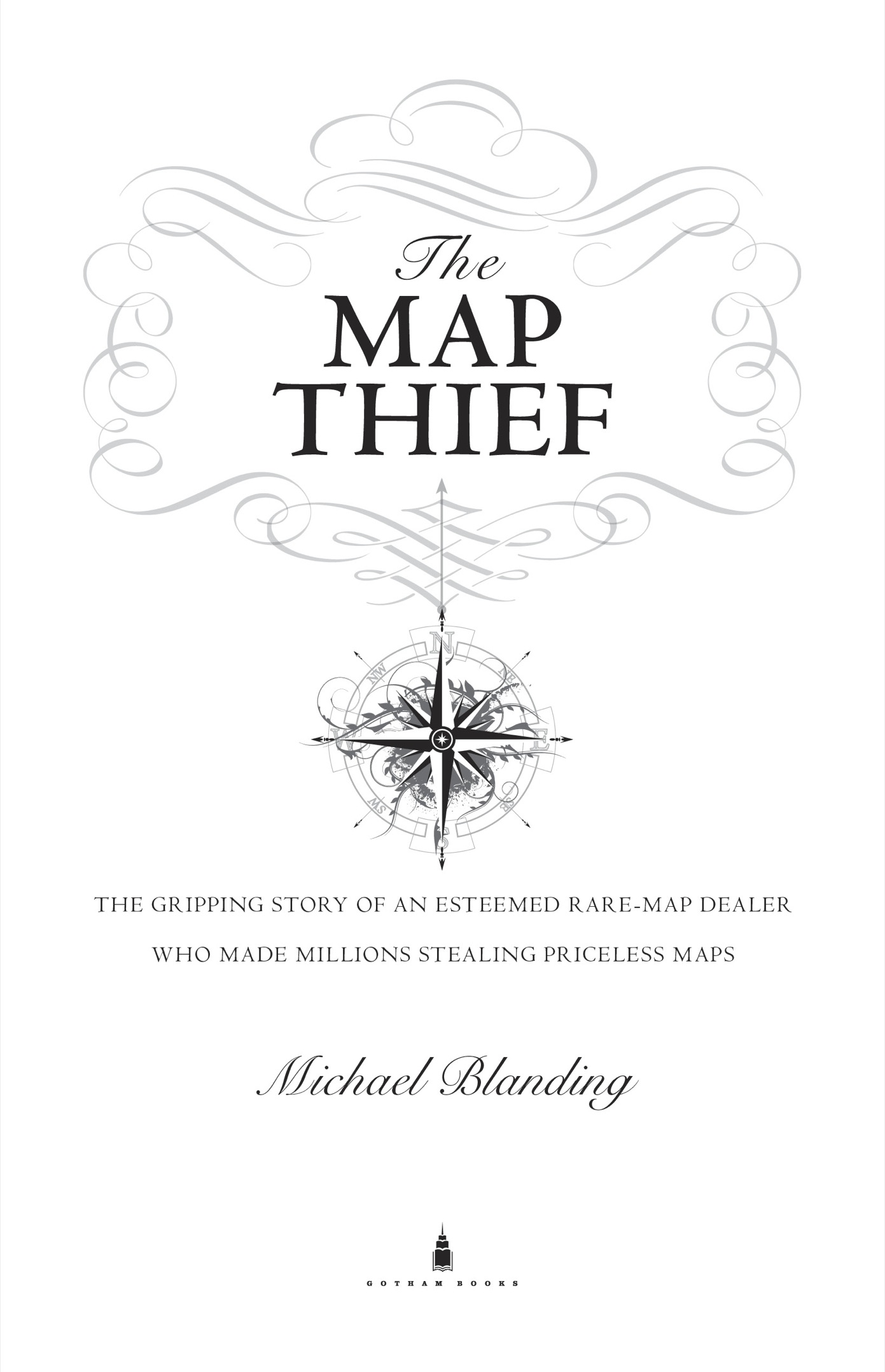 The Map Thief The Gripping Story of an Esteemed Rare-Map Dealer Who Made Millions Stealing Priceless Maps - image 3