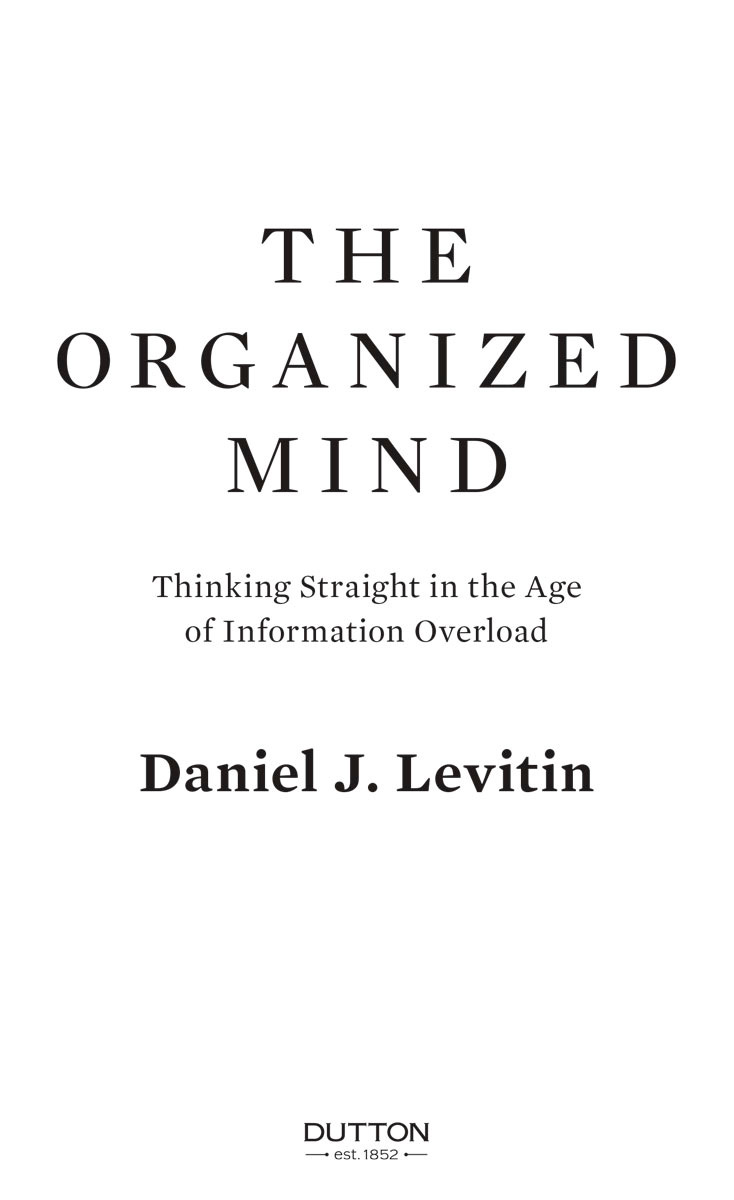 The Organized Mind Thinking Straight in the Age of Information Overload - image 2