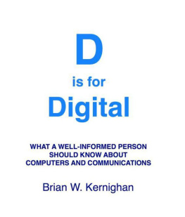 Brian Kernighan - D is for Digital: What a Well-Informed Person Should Know about Computers and Communications