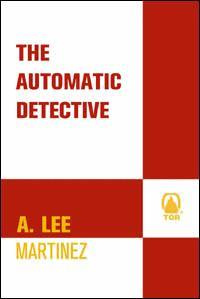 A. Lee Martinez - The Automatic Detective