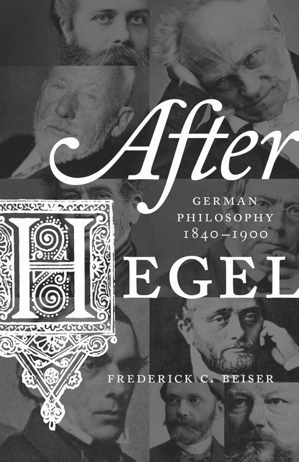 After HEGEL After H EGEL GERMAN PHILOSOPHY 18401900 FREDERICK C BEISER - photo 1