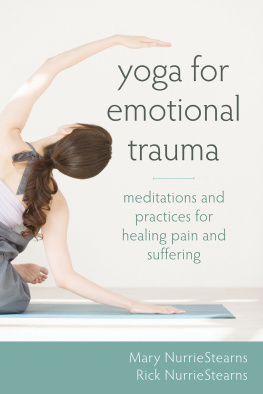 Mary NurrieStearns Yoga for Emotional Trauma: Meditations and Practices for Healing Pain and Suffering