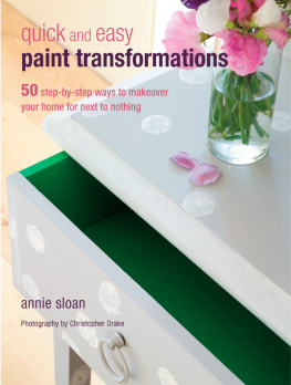 Annie Sloan - Quick and Easy Paint Transformations: 50 Step-by-step Ways to Makeover Your Home for Next to Nothing