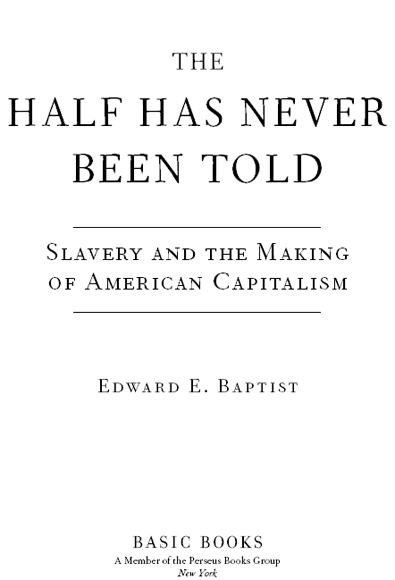 Copyright 2014 by Edward E Baptist Published by Basic Books A Member of - photo 1