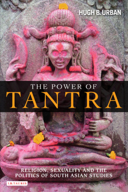 Hugh B. Urban - The Power of Tantra: Religion, Sexuality, and the Politics of South Asian Studies