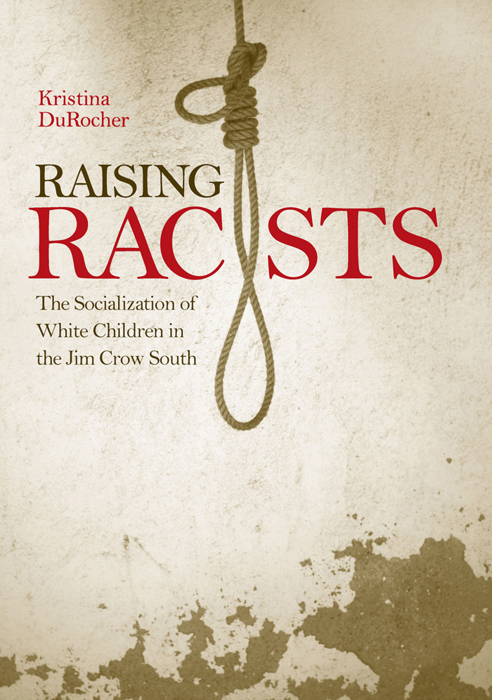 Raising Racists NEW DIRECTIONS IN SOUTHERN HISTORY SERIES EDITORS Peter S - photo 1