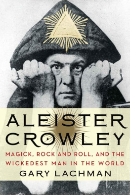 Gary Lachman - Aleister Crowley: Magick, Rock and Roll, and the Wickedest Man in the World