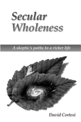 David Cortesi - Secular Wholeness: A Skeptics Paths To A Richer Life