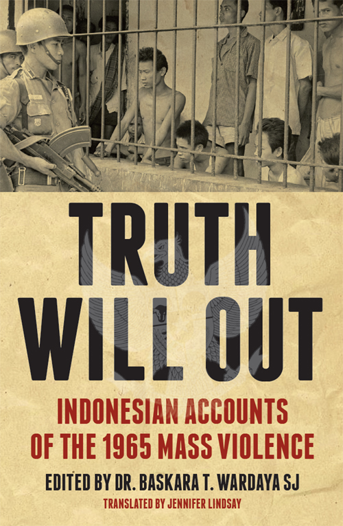 TRUTH WILL OUT INDONESIAN ACCOUNTS OF THE 1965 MASS VIOLENCE EDITED BY DR - photo 1