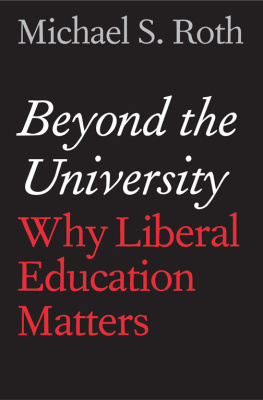 Michael S. Roth Beyond the University: Why Liberal Education Matters