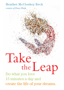 Heather McCloskey Beck Take the Leap: Do What You Love 15 Minutes a Day and Create the Life of Your Dreams