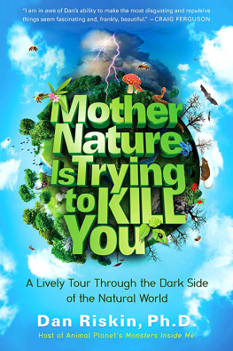 Dan Riskin Ph.D. - Mother Nature Is Trying to Kill You: A Lively Tour Through the Dark Side of the Natural World