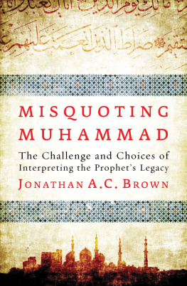 Jonathan A.C. Brown - Misquoting Muhammad: The Challenge and Choices of Interpreting the Prophets Legacy
