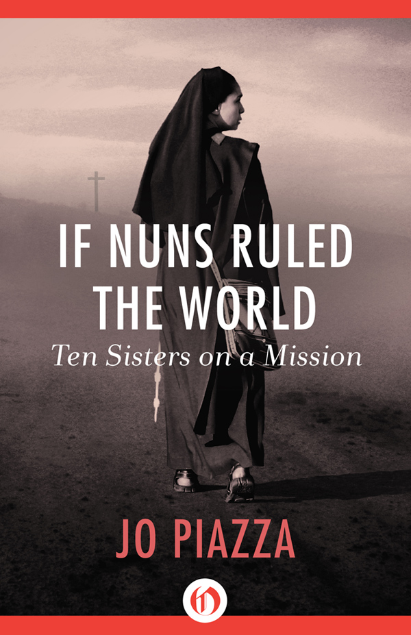 If Nuns Ruled the World Ten Sisters on a Mission Jo Piazza - photo 1