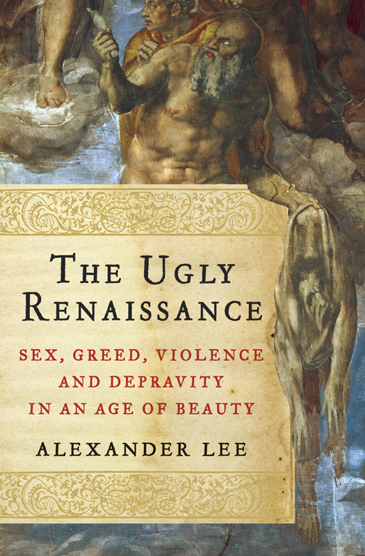 The Ugly Renaissance Sex Greed Violence and Depravity in an Age of Beauty - photo 1