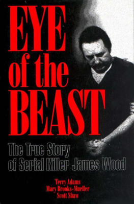 Terry Adams Eye of the Beast: The True Story of Serial Killer James Wood