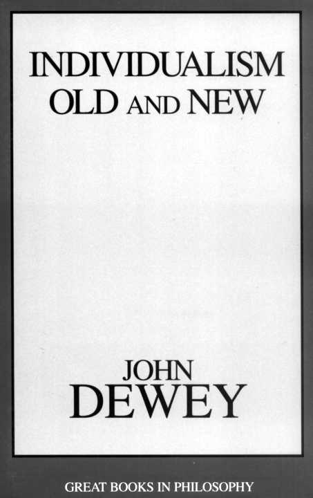 INDIVIDUALISM OLD AND NEW INDIVIDUALISM OLD AND NEW JOHN DEWEY GREAT BOOKS IN - photo 1