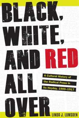 Linda J. Lumsden - Black, White, and Red All Over: A Cultural History of the Radical Press in Its Heyday, 1900-1917