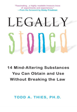 Todd A. Thies Ph.D. - Legally Stoned: 14 Mind-Altering Substances You Can Obtain and Use Without Breaking the Law