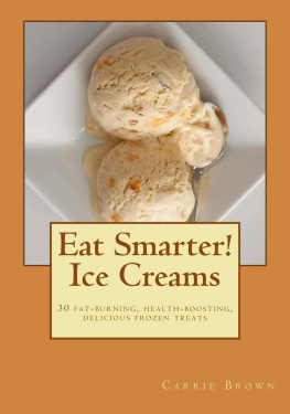 Carrie Brown - Eat Smarter! Ice Creams: 30 fat-burning, health-boosting, delicious frozen treats