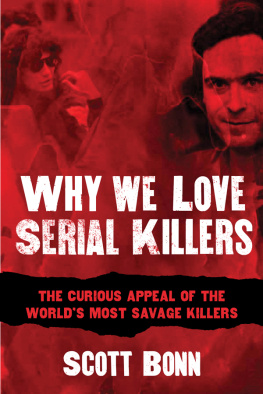 Scott Bonn Why We Love Serial Killers: The Curious Appeal of the Worlds Most Savage Murderers