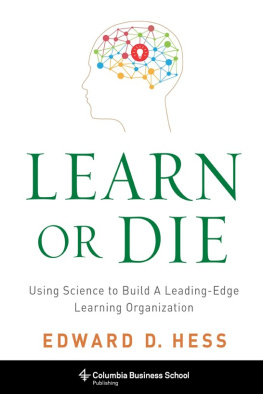 Edward D. Hess Learn or Die: Using Science to Build a Leading-Edge Learning Organization