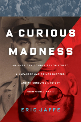 Eric Jaffe A Curious Madness: An American Combat Psychiatrist, a Japanese War Crimes Suspect, and an Unsolved Mystery from World War II