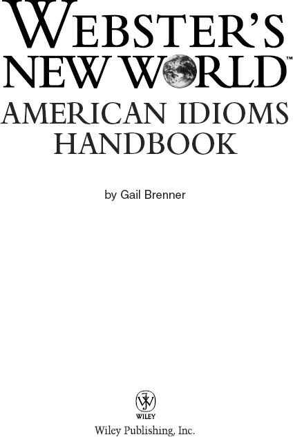 Websters New World American Idioms Handbook Copyright 2003 by Wiley Publishing - photo 1