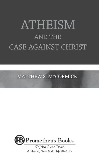 Published 2012 by Prometheus Books Atheism and the Case against Christ - photo 1