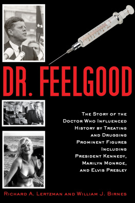 Richard A. Lertzman Dr. Feelgood: The Shocking Story of the Doctor Who May Have Changed History by Treating and Drugging JFK, Marilyn, Elvis, and Other Prominent Figures