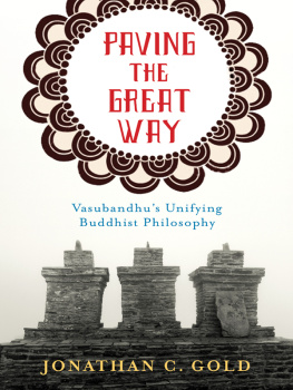 Jonathan Gold Paving the Great Way: Vasubandhus Unifying Buddhist Philosophy